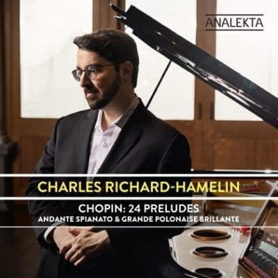 Charles Richard-Hamelin / Chopin : 24 Préludes – Andante Spianato & Grande Polonaise Brillante