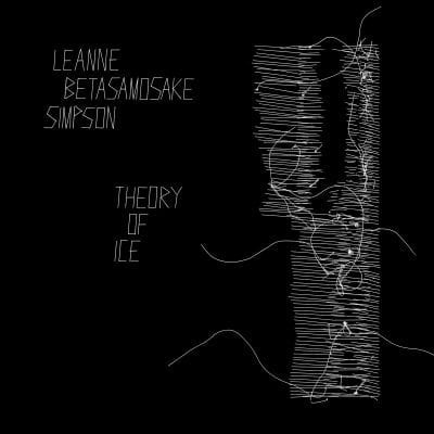Leanne Betasamosake Simpson – Theory of Ice
