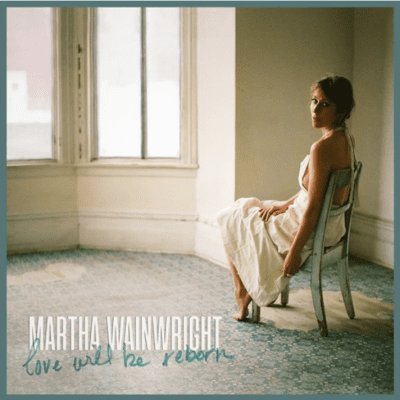 Martha Wainwright -Love Will Be Reborn