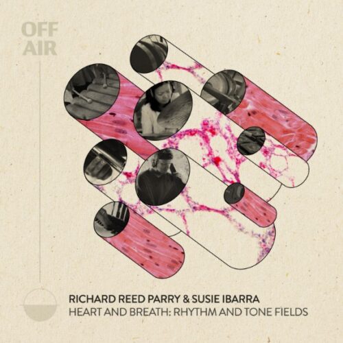 Richard Reed Parry / Susie Ibarra – Heart and Breath: Rhythm and Tone Fields (OFF AIR)