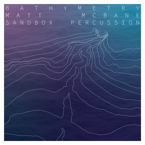 Matt McBane & Sandbox Percussion – Bathymetry