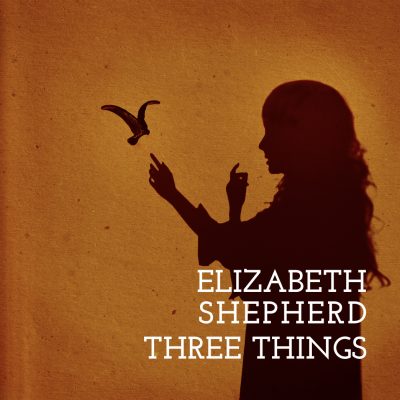 Elizabeth Shepherd – Three Things