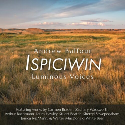 Andrew Balfour / Luminous Voices – Ispiciwin