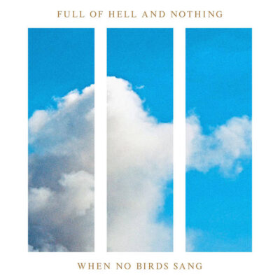 Full of Hell & Nothing – When No Birds Sang