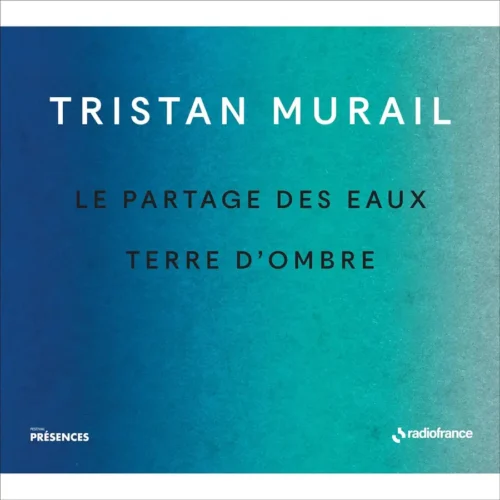 Tristan Murail – Le partage des eaux / Terre d’ombre
