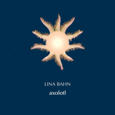 Lina Bahn – Axolotl