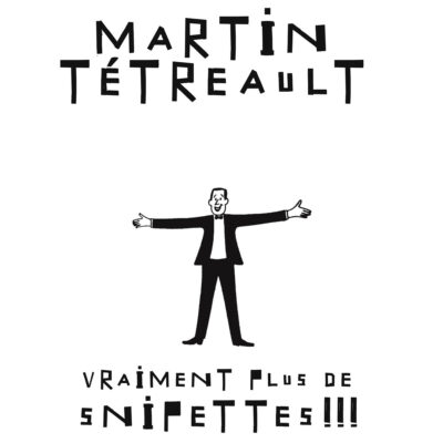 Martin Tétreault – Vraiment plus de snipettes!!!