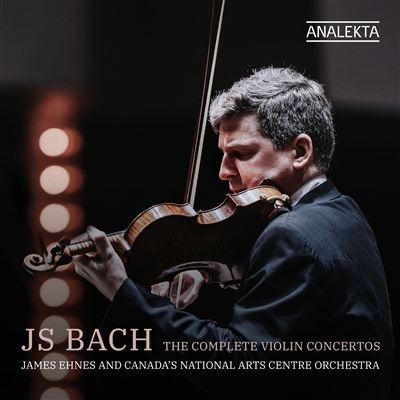 James Ehnes; Orchestre du Centre national des arts du Canada – Bach : L’intégrale des concertos pour violon