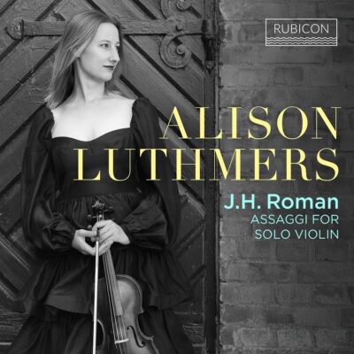 Alison Luthmers – Johann Helmich Roman : Assaggi for solo violin