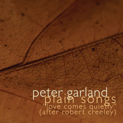 Peter Garland : Plain Songs: “Love Comes Quietly” (after Robert Creeley)