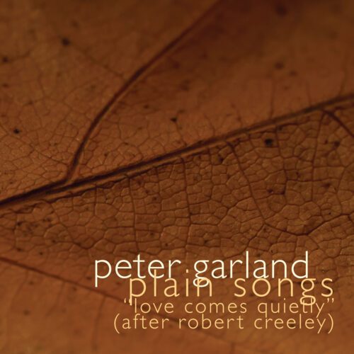 Peter Garland : Plain Songs: “Love Comes Quietly” (after Robert Creeley)
