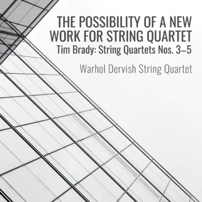 Warhol Dervish – The Possibility of a New Work for String Quartet : Tim Brady – String Quartets nos. 3-5