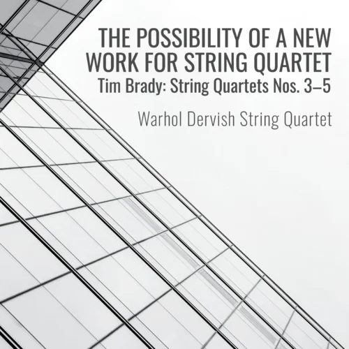 Warhol Dervish – The Possibility of a New Work for String Quartet : Tim Brady – String Quartets nos. 3-5