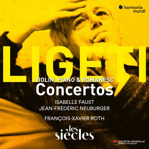 Isabelle Faust/Les Siècles; François-Xavier Roth – Ligeti : Concertos