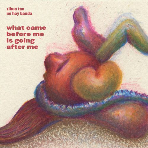 No Hay Banda – Zihua Tan: what came before me is going after me