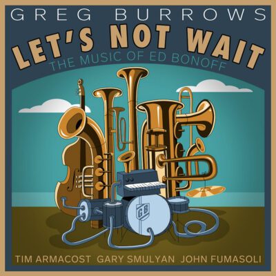 Greg Burrows – Let’s Not Wait: The Music of Ed Bonoff
