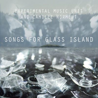 Experimental Music Unit and Camille Norment – Songs For Glass Island