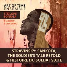 Art of Time Ensemble – Stravinsky : Sankofa, The Soldier’s Tale Retold
