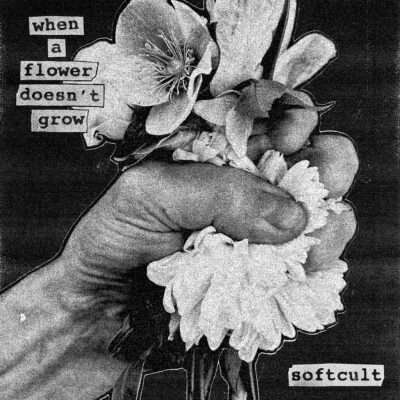 Softcult – When A Flower Doesn’t Grow