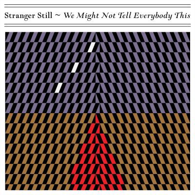Stranger Still – We Might Not Tell Everybody This