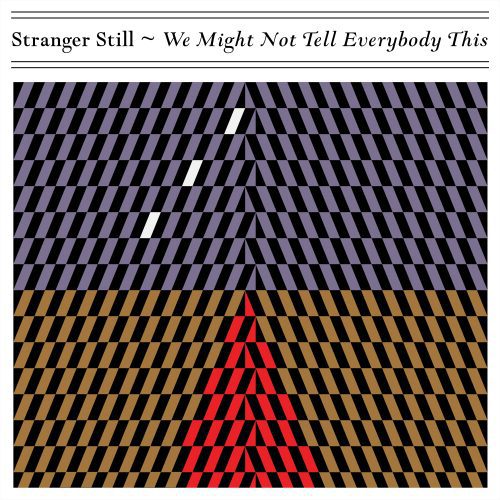 Stranger Still – We Might Not Tell Everybody This